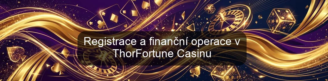 Registrace a finanční operace v ThorFortune Casinu